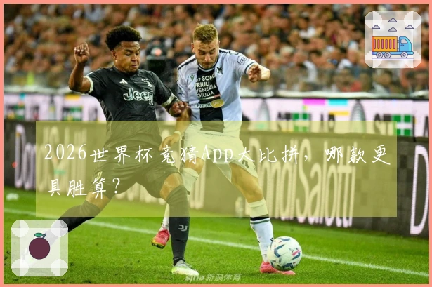 2026世界杯竞猜App大比拼，哪款更具胜算？