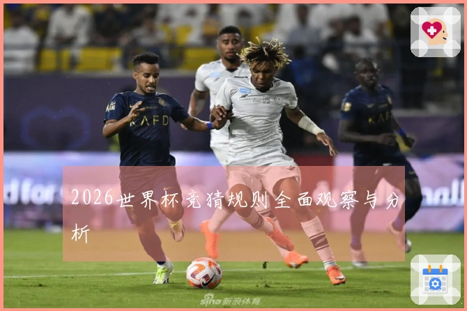 2026世界杯竞猜规则全面观察与分析